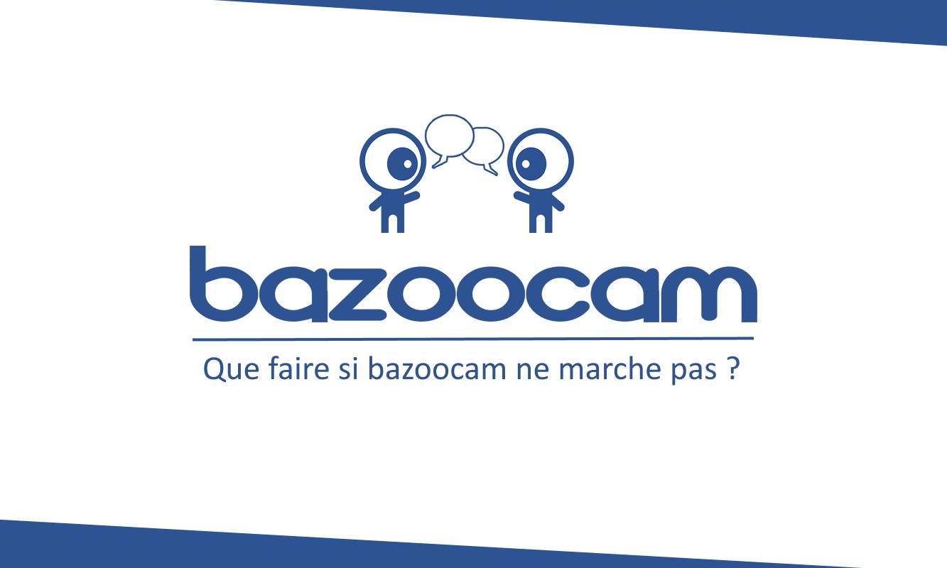 Que faire si bazoocam ne marche pas